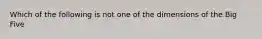 Which of the following is not one of the dimensions of the Big Five