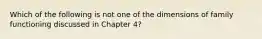 Which of the following is not one of the dimensions of family functioning discussed in Chapter 4?