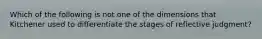 Which of the following is not one of the dimensions that Kitchener used to differentiate the stages of reflective judgment?