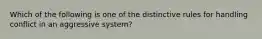 Which of the following is one of the distinctive rules for handling conflict in an aggressive system?