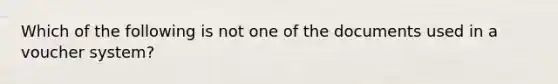 Which of the following is not one of the documents used in a voucher system?