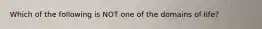 Which of the following is NOT one of the domains of life?