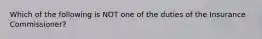 Which of the following is NOT one of the duties of the Insurance Commissioner?