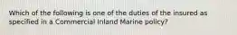 Which of the following is one of the duties of the insured as specified in a Commercial Inland Marine policy?