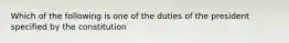 Which of the following is one of the duties of the president specified by the constitution