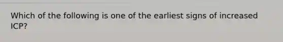 Which of the following is one of the earliest signs of increased ICP?