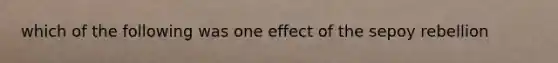 which of the following was one effect of the sepoy rebellion