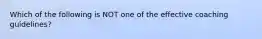 Which of the following is NOT one of the effective coaching guidelines?