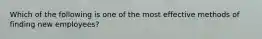 Which of the following is one of the most effective methods of finding new employees?