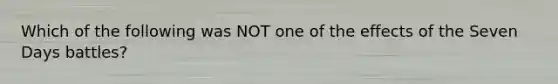 Which of the following was NOT one of the effects of the Seven Days battles?