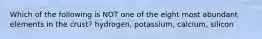 Which of the following is NOT one of the eight most abundant elements in the crust? hydrogen, potassium, calcium, silicon