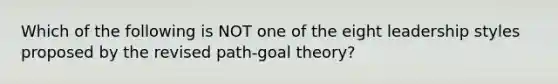 Which of the following is NOT one of the eight leadership styles proposed by the revised path-goal theory?