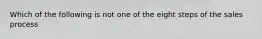 Which of the following is not one of the eight steps of the sales process