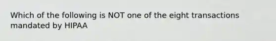 Which of the following is NOT one of the eight transactions mandated by HIPAA