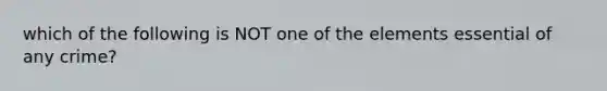 which of the following is NOT one of the elements essential of any crime?