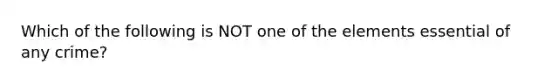 Which of the following is NOT one of the elements essential of any crime?