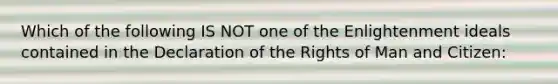 Which of the following IS NOT one of the Enlightenment ideals contained in the Declaration of the Rights of Man and Citizen: