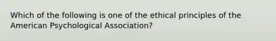 Which of the following is one of the ethical principles of the American Psychological Association?