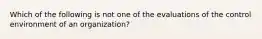 Which of the following is not one of the evaluations of the control environment of an organization?