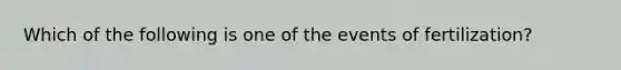 Which of the following is one of the events of fertilization?