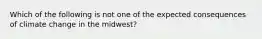 Which of the following is not one of the expected consequences of climate change in the midwest?