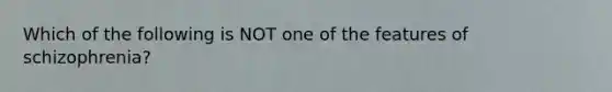 Which of the following is NOT one of the features of schizophrenia?