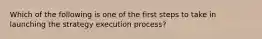 Which of the following is one of the first steps to take in launching the strategy execution process?