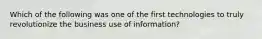 Which of the following was one of the first technologies to truly revolutionize the business use of information?