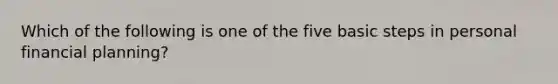 Which of the following is one of the five basic steps in personal financial planning?