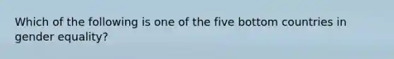 Which of the following is one of the five bottom countries in gender equality?