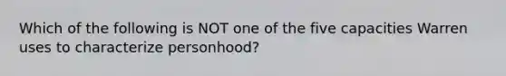 Which of the following is NOT one of the five capacities Warren uses to characterize personhood?