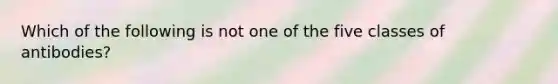 Which of the following is not one of the five classes of antibodies?