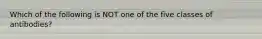 Which of the following is NOT one of the five classes of antibodies?