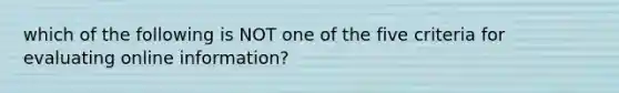 which of the following is NOT one of the five criteria for evaluating online information?