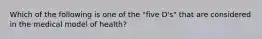 Which of the following is one of the "five D's" that are considered in the medical model of health?