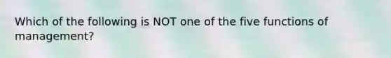 Which of the following is NOT one of the five functions of management?