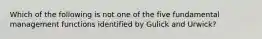 Which of the following is not one of the five fundamental management functions identified by Gulick and Urwick?