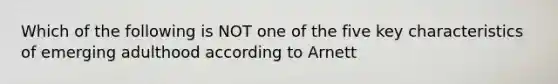 Which of the following is NOT one of the five key characteristics of emerging adulthood according to Arnett