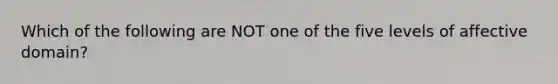 Which of the following are NOT one of the five levels of affective domain?