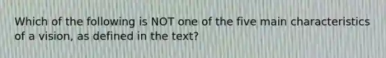 Which of the following is NOT one of the five main characteristics of a vision, as defined in the text?