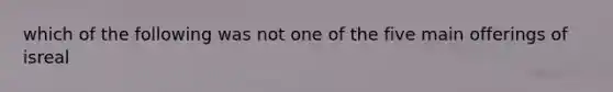 which of the following was not one of the five main offerings of isreal