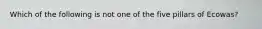 Which of the following is not one of the five pillars of Ecowas?