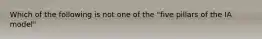 Which of the following is not one of the "five pillars of the IA model"