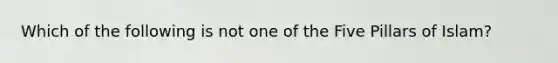 Which of the following is not one of the Five Pillars of Islam?