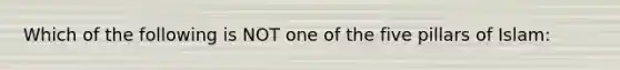 Which of the following is NOT one of the five pillars of Islam: