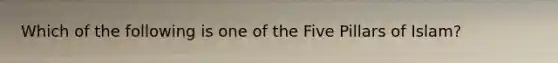Which of the following is one of the Five Pillars of Islam?