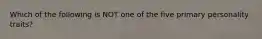 Which of the following is NOT one of the five primary personality traits?