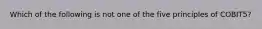 Which of the following is not one of the five principles of COBIT5?