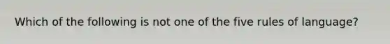 Which of the following is not one of the five rules of language?