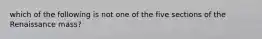 which of the following is not one of the five sections of the Renaissance mass?